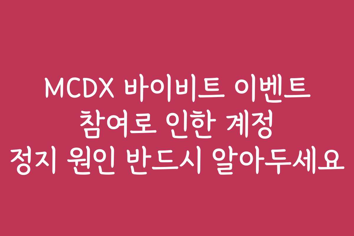 MCDX 바이비트 이벤트 참여로 인한 계정 정지 원인 반드시 알아두세요