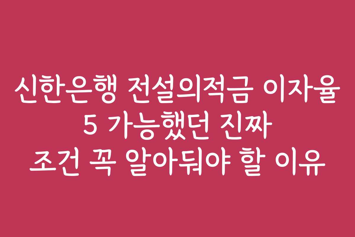 신한은행 전설의적금 이자율 5 가능했던 진짜 조건 꼭 알아둬야 할 이유