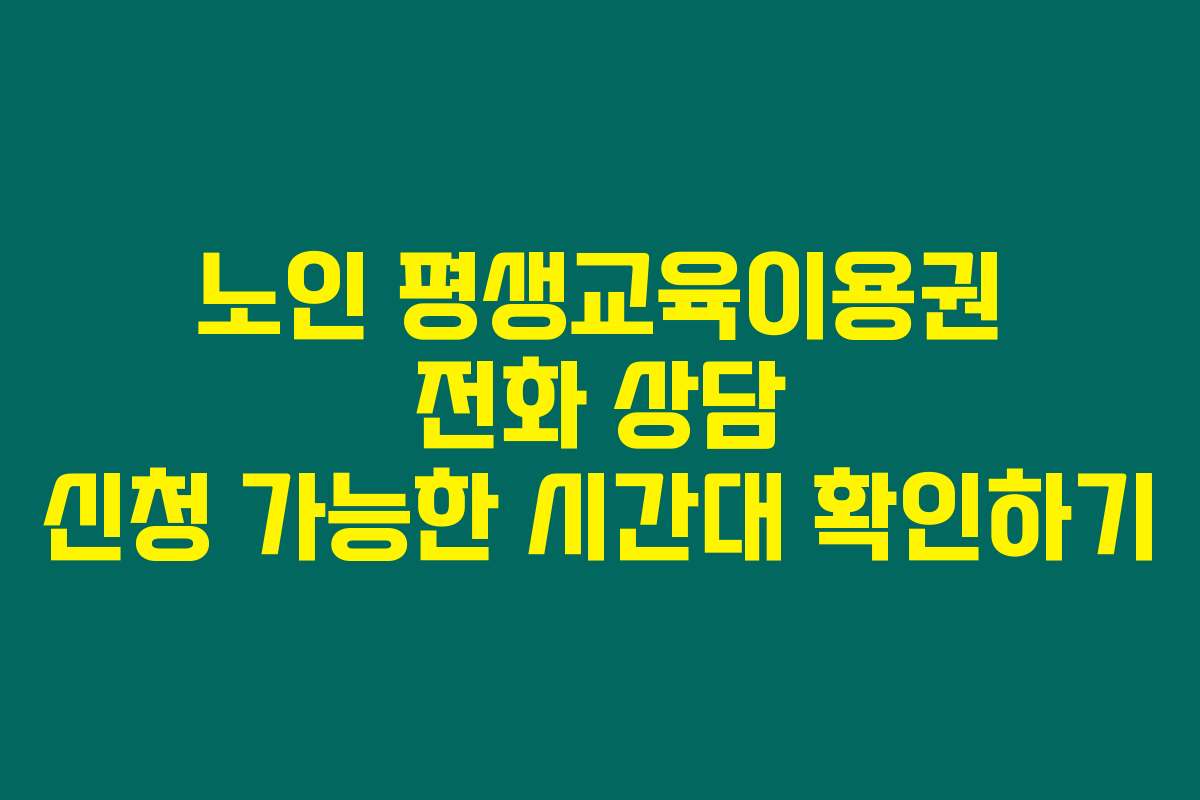 노인 평생교육이용권 전화 상담 신청 가능한 시간대 확인하기