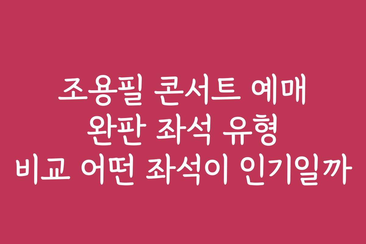 조용필 콘서트 예매 완판 좌석 유형 비교 어떤 좌석이 인기일까
