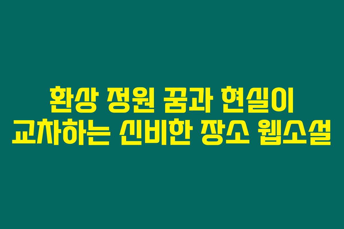 환상 정원 꿈과 현실이 교차하는 신비한 장소  웹소설