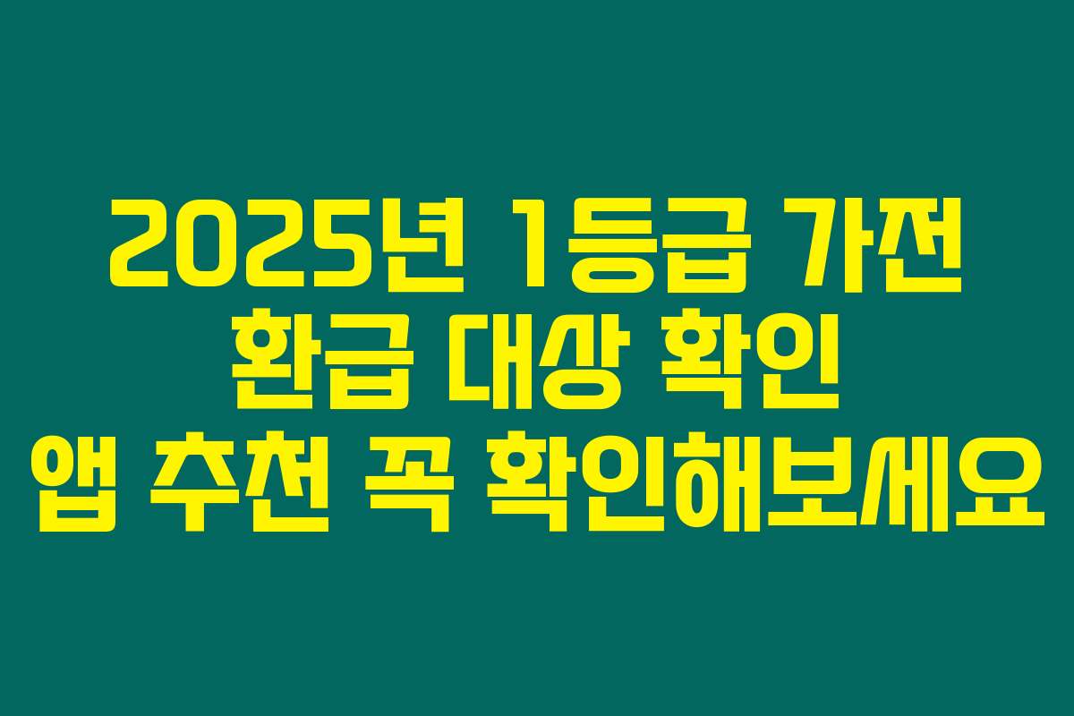2025년 1등급 가전 환급 대상 확인 앱 추천 꼭 확인해보세요
