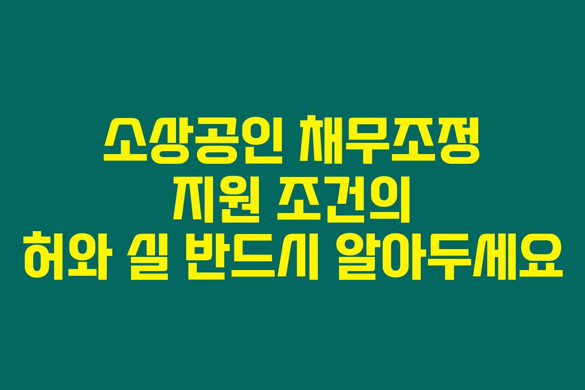 소상공인 채무조정 지원 조건의 허와 실 반드시 알아두세요