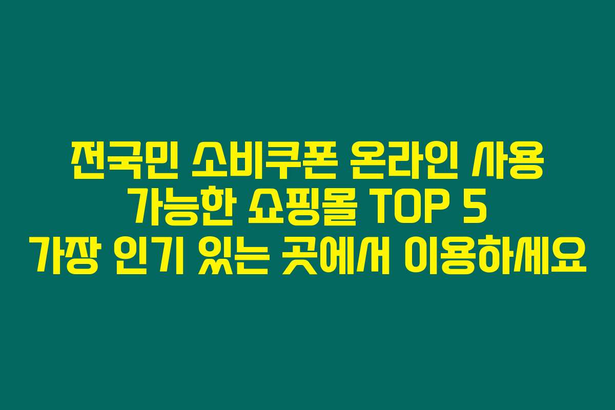 전국민 소비쿠폰 온라인 사용 가능한 쇼핑몰 TOP 5 가장 인기 있는 곳에서 이용하세요