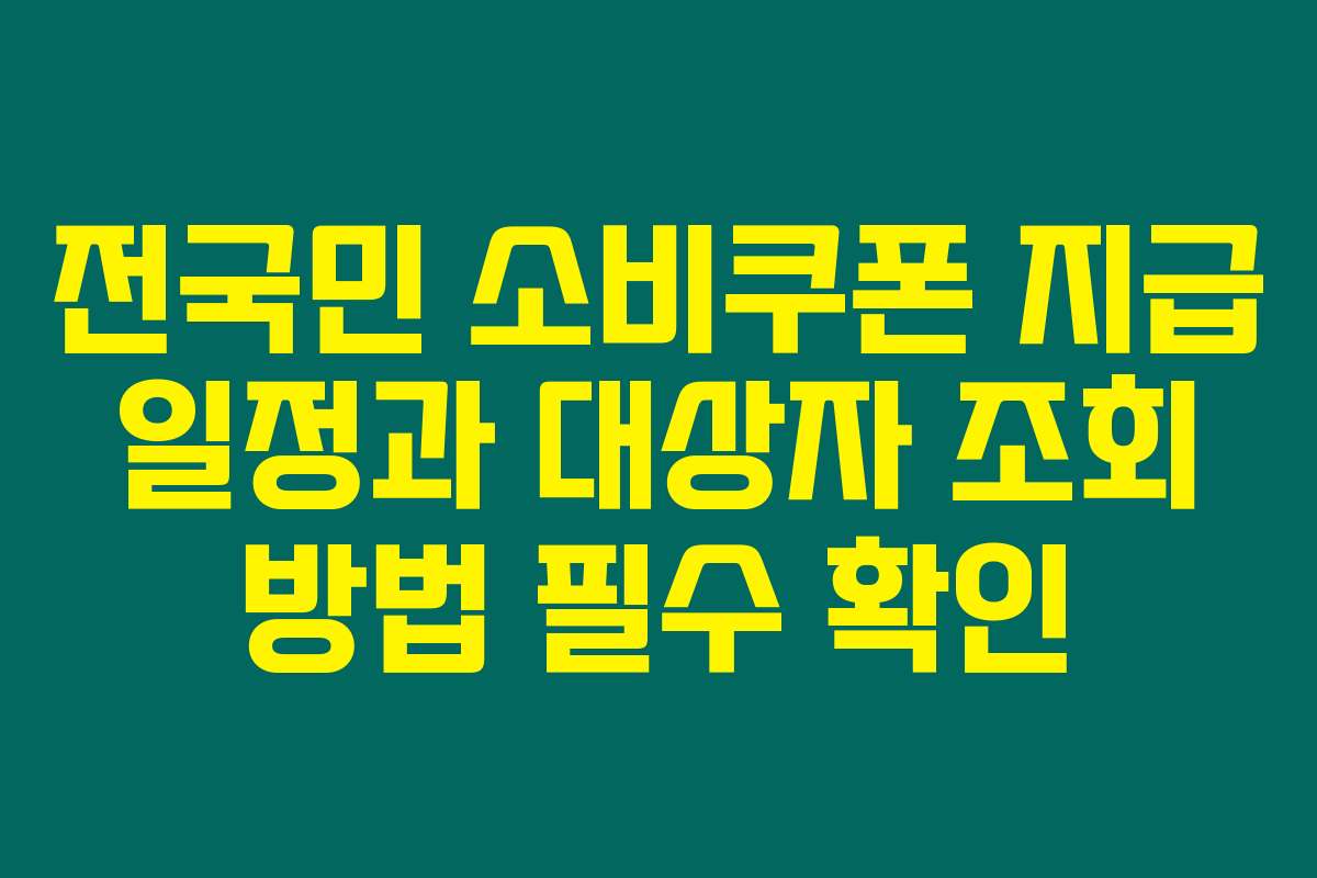 전국민 소비쿠폰 지급 일정과 대상자 조회 방법 필수 확인