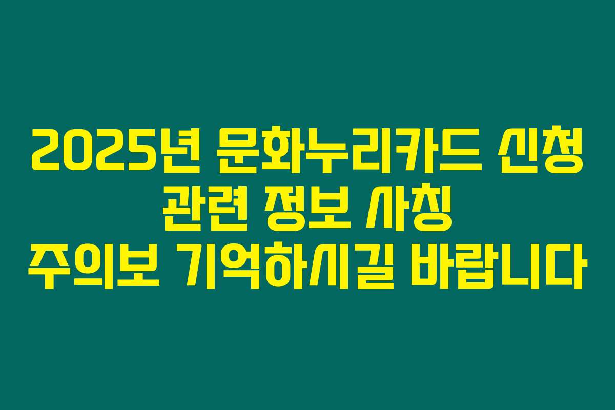 2025년 문화누리카드 신청 관련 정보 사칭 주의보 기억하시길 바랍니다
