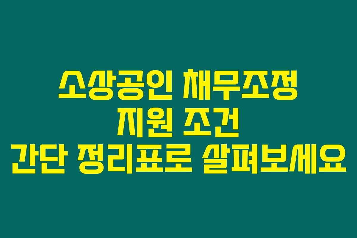 소상공인 채무조정 지원 조건 간단 정리표로 살펴보세요