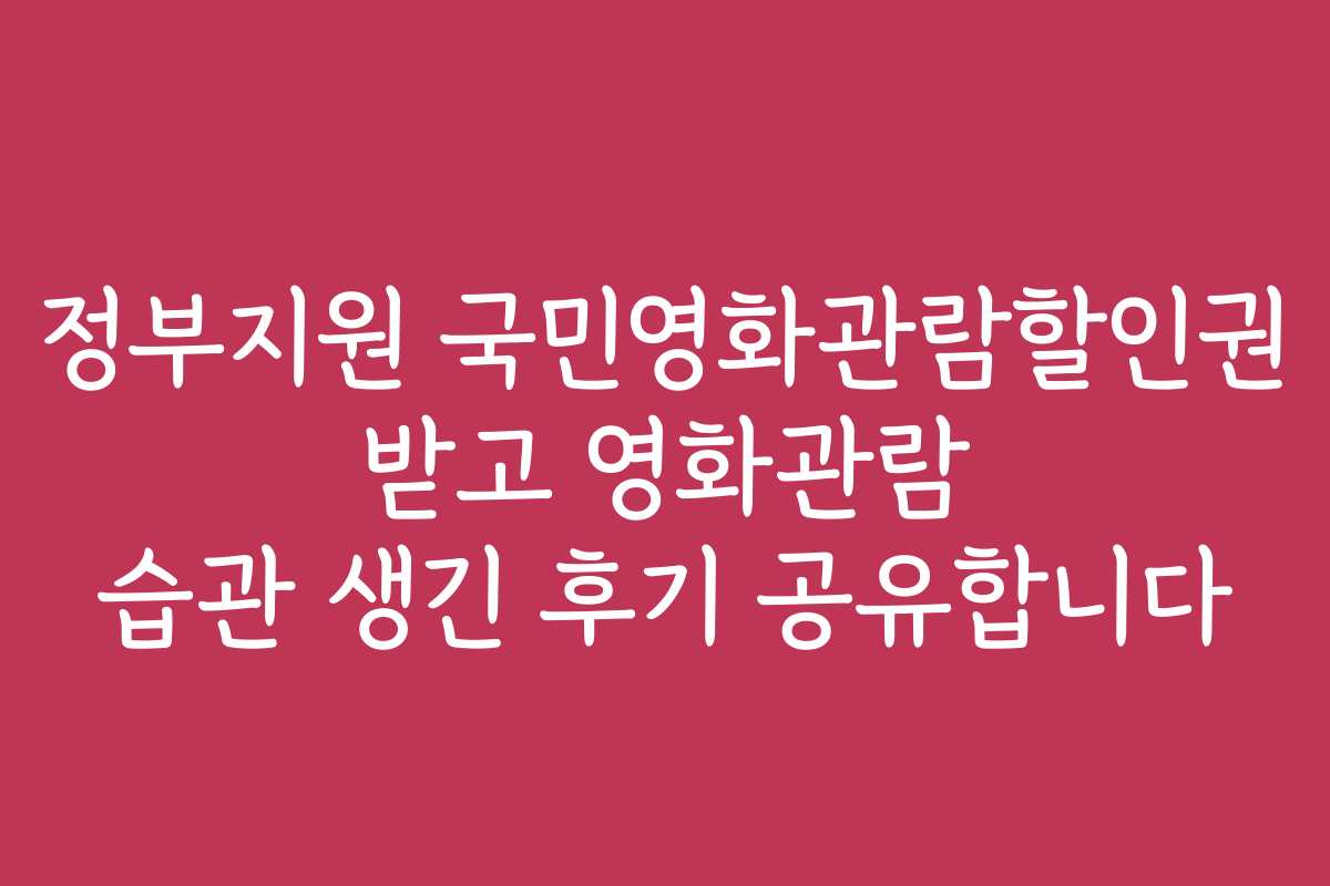 정부지원 국민영화관람할인권 받고 영화관람 습관 생긴 후기 공유합니다