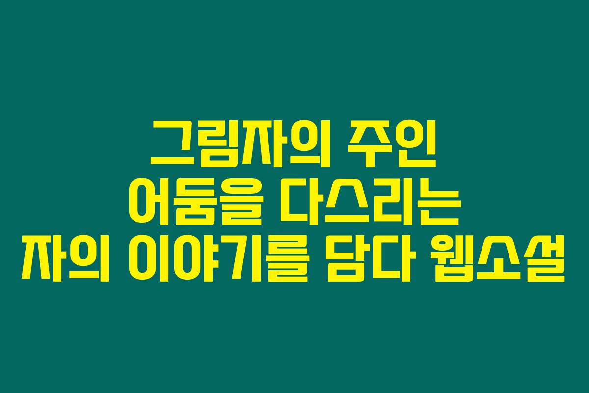 그림자의 주인 어둠을 다스리는 자의 이야기를 담다  웹소설