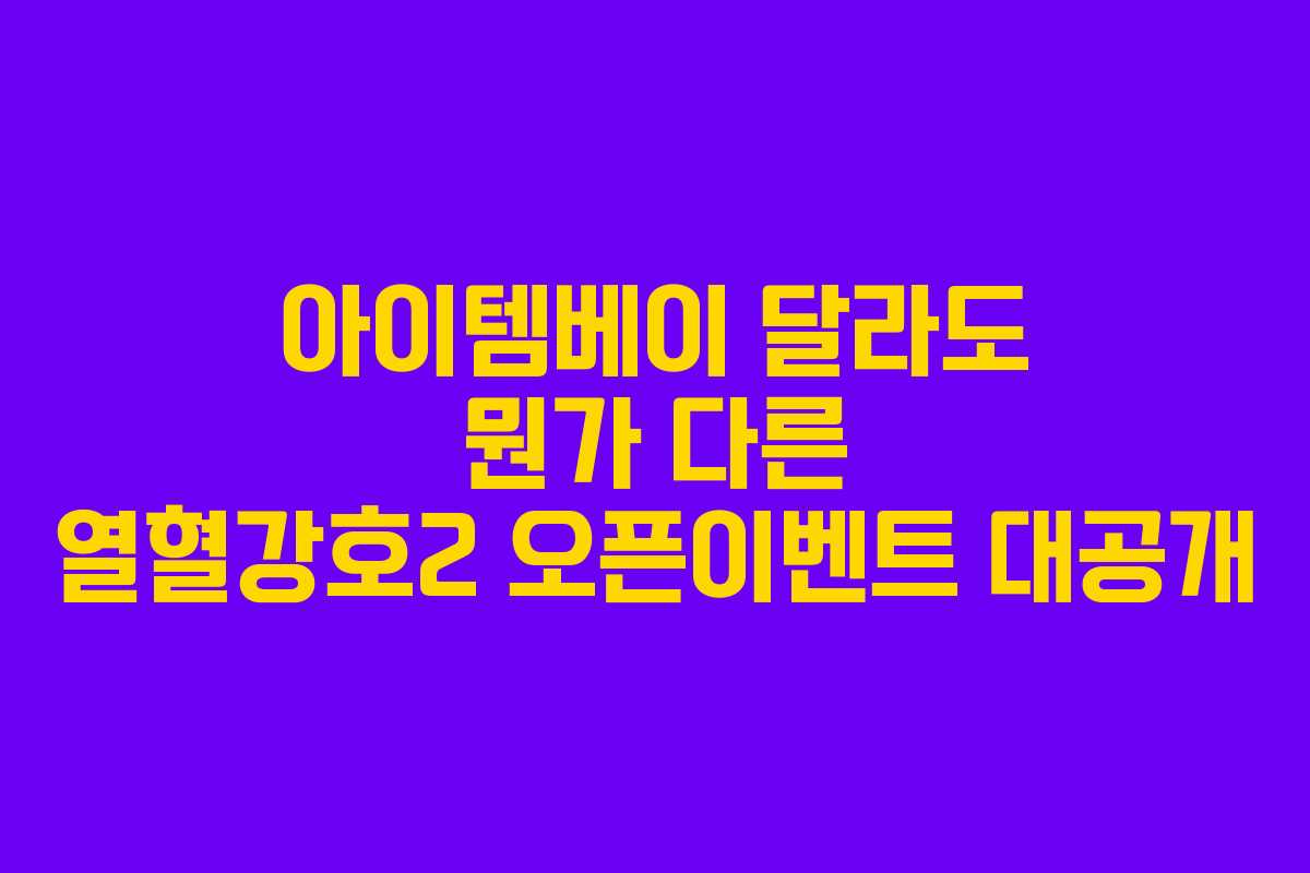 아이템베이 달라도 뭔가 다른 열혈강호2 오픈이벤트 대공개