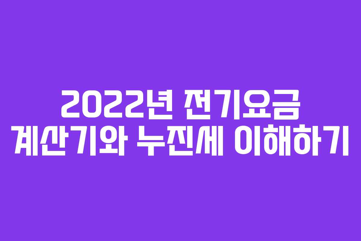 2022년 전기요금 계산기와 누진세 이해하기