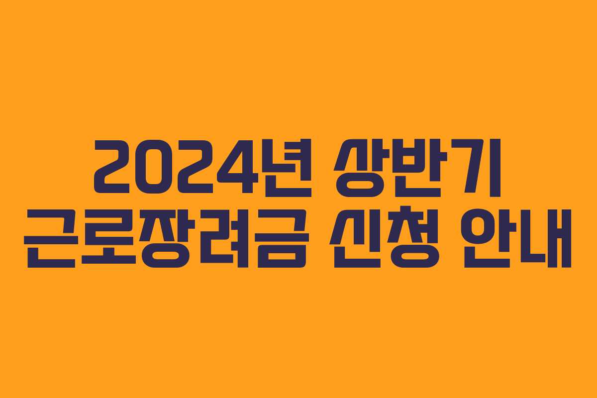 2024년 상반기 근로장려금 신청 안내