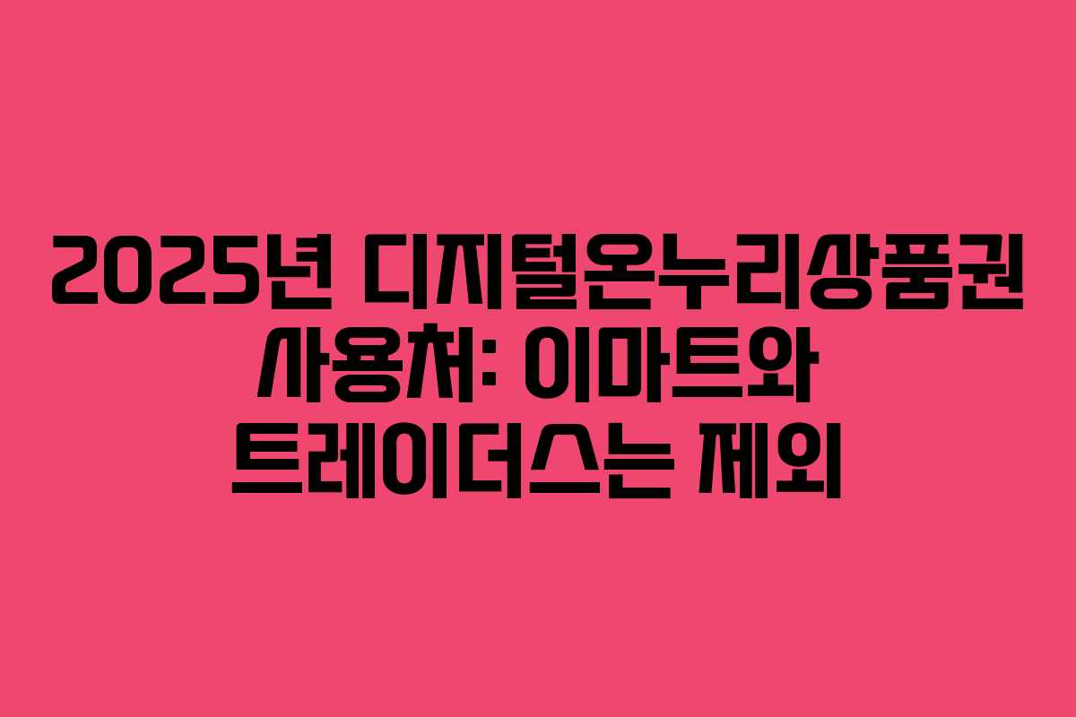 2025년 디지털온누리상품권 사용처: 이마트와 트레이더스는 제외