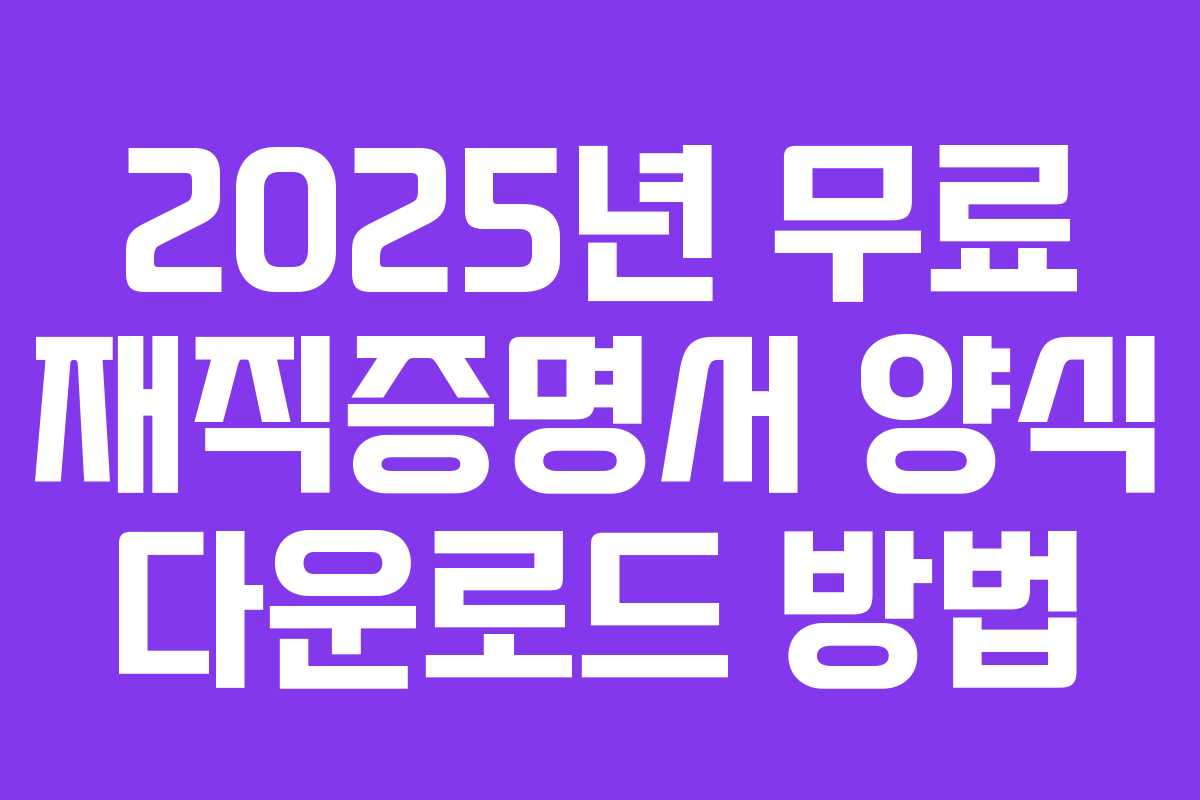 2025년 무료 재직증명서 양식 다운로드 방법