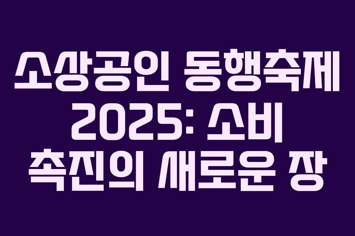 소상공인 동행축제 2025: 소비 촉진의 새로운 장