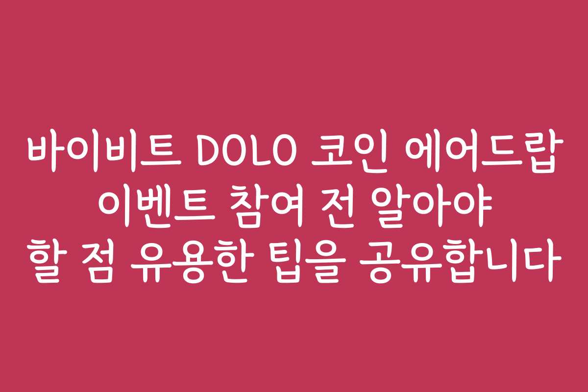 바이비트 DOLO 코인 에어드랍 이벤트 참여 전 알아야 할 점 유용한 팁을 공유합니다
