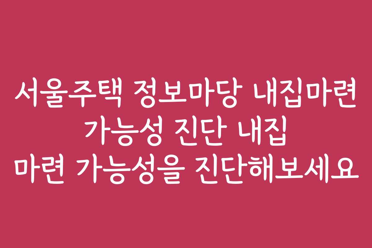 서울주택 정보마당 내집마련 가능성 진단 내집 마련 가능성을 진단해보세요