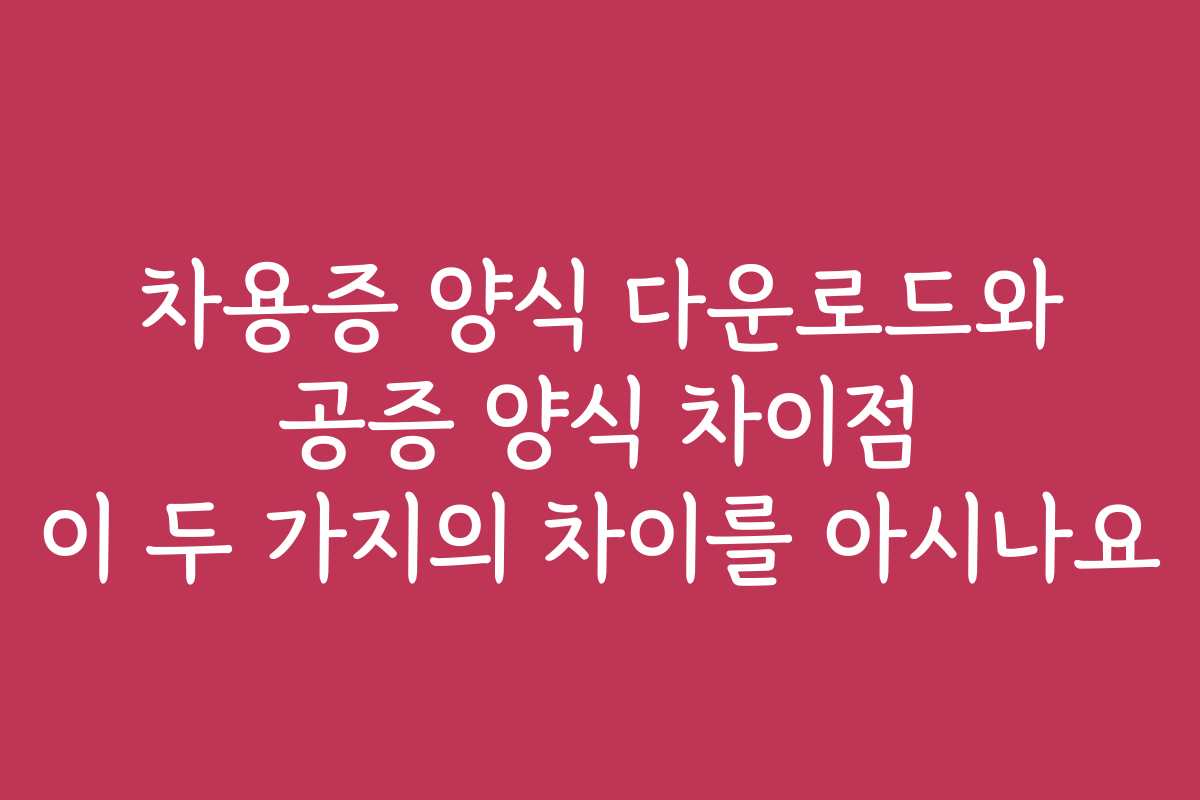 차용증 양식 다운로드와 공증 양식 차이점 이 두 가지의 차이를 아시나요