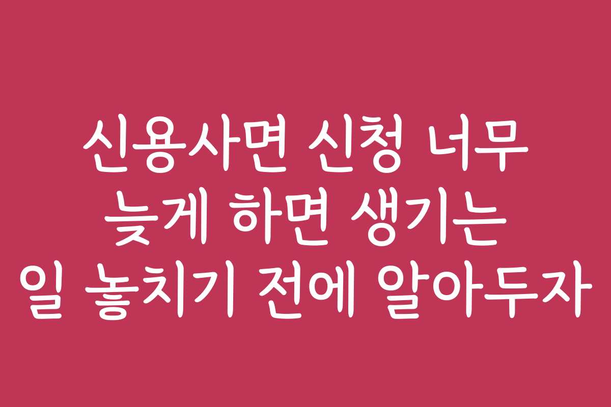 신용사면 신청 너무 늦게 하면 생기는 일 놓치기 전에 알아두자
