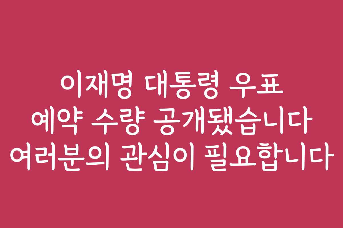 이재명 대통령 우표 예약 수량 공개됐습니다 여러분의 관심이 필요합니다