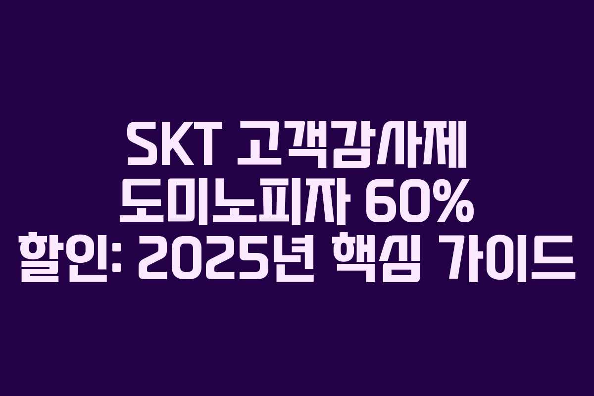 SKT 고객감사제 도미노피자 60% 할인: 2025년 핵심 가이드