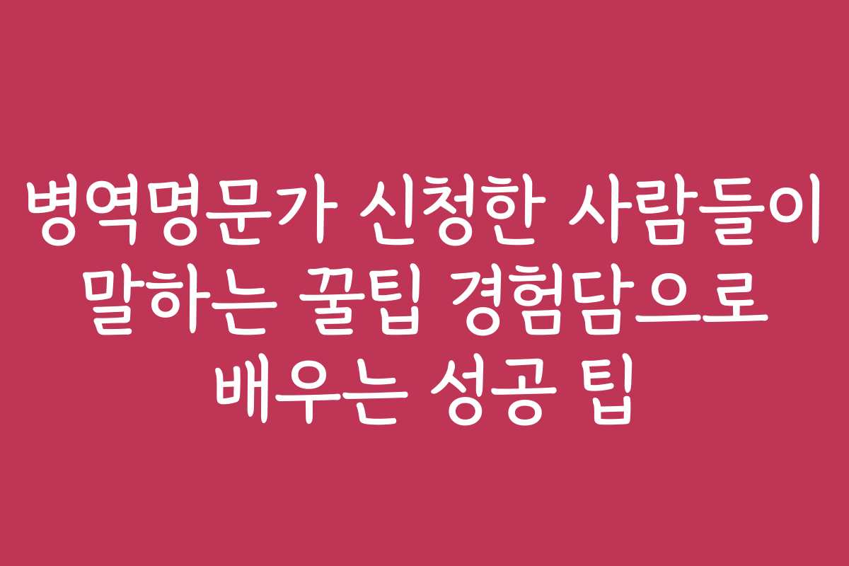 병역명문가 신청한 사람들이 말하는 꿀팁 경험담으로 배우는 성공 팁