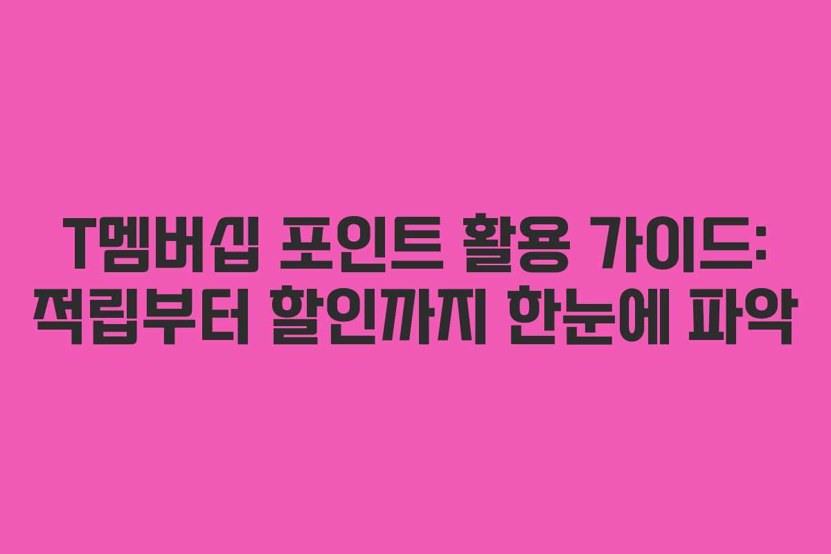 T멤버십 포인트 활용 가이드: 적립부터 할인까지 한눈에 파악