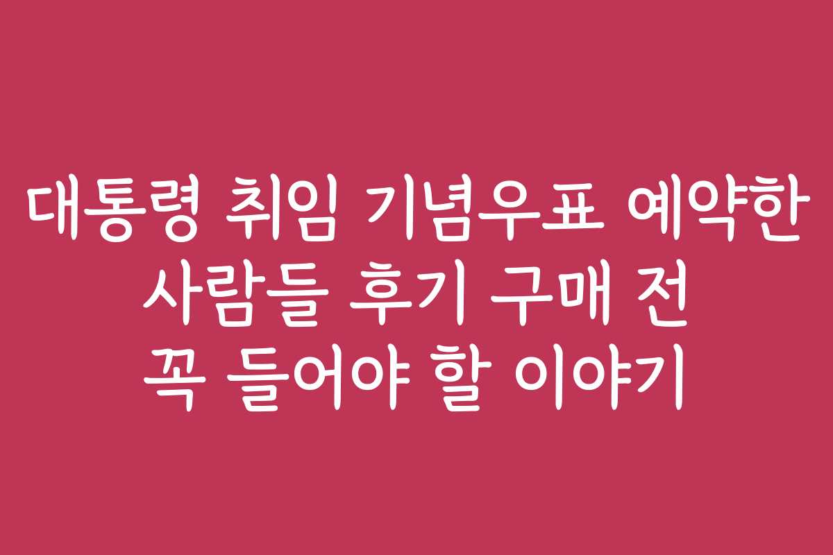 대통령 취임 기념우표 예약한 사람들 후기 구매 전 꼭 들어야 할 이야기