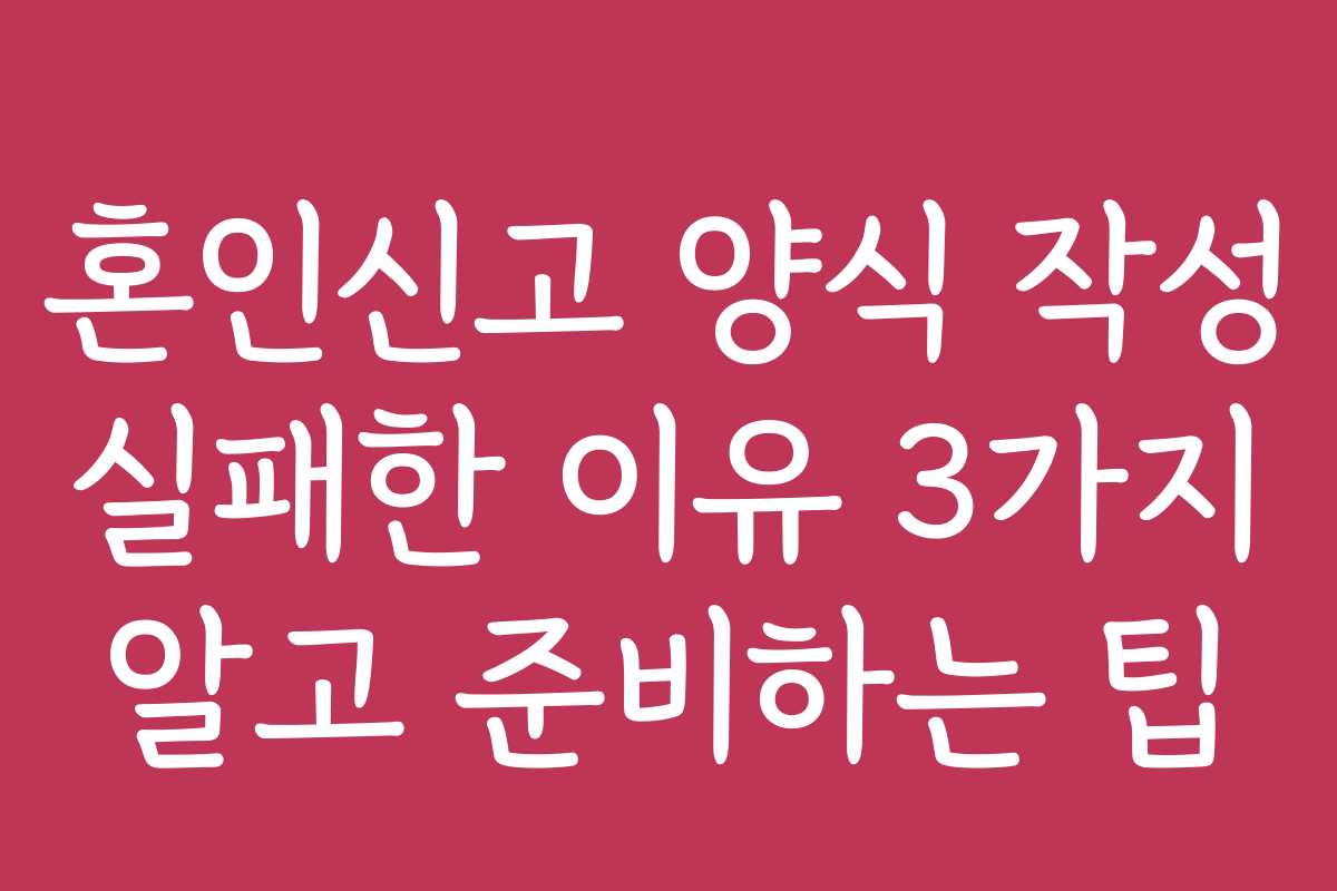 혼인신고 양식 작성 실패한 이유 3가지 알고 준비하는 팁
