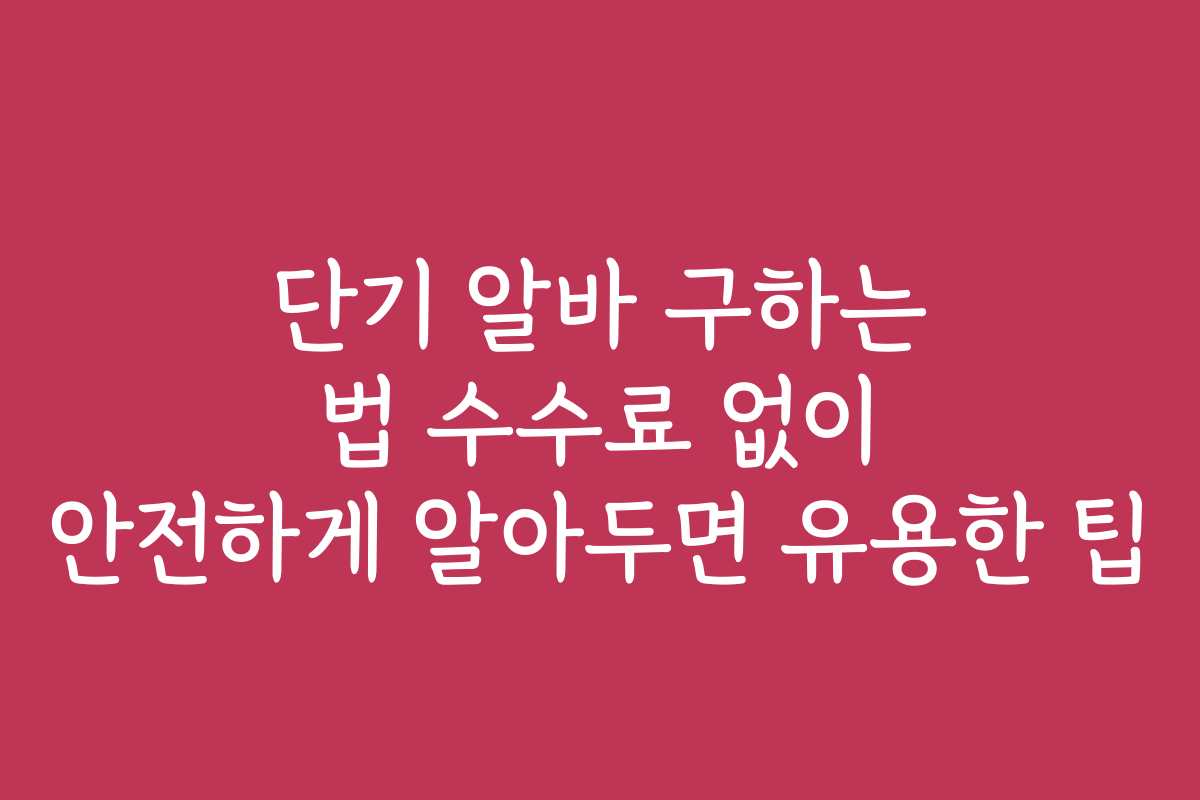 단기 알바 구하는 법 수수료 없이 안전하게 알아두면 유용한 팁