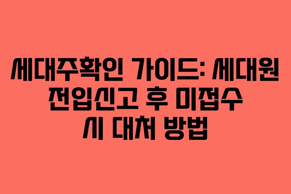 세대주확인 가이드: 세대원 전입신고 후 미접수 시 대처 방법