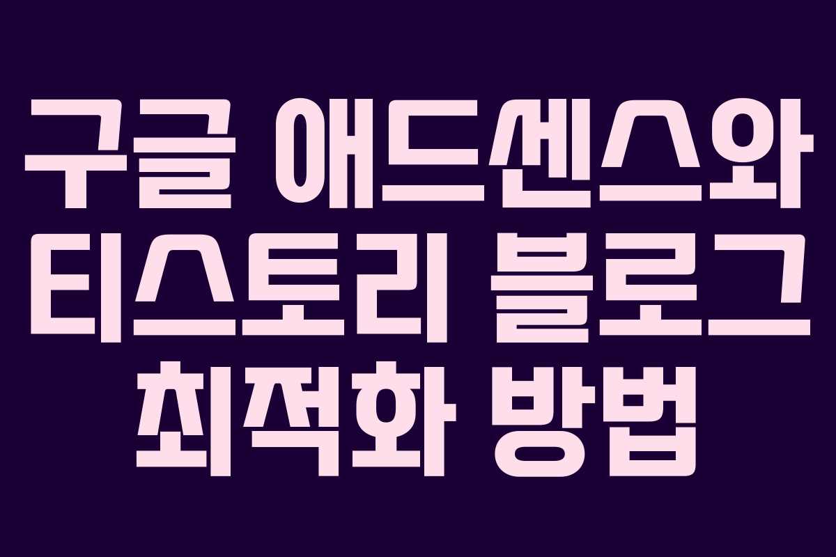 구글 애드센스와 티스토리 블로그 최적화 방법