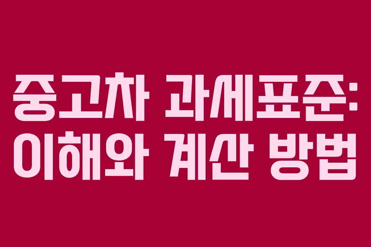 중고차 과세표준: 이해와 계산 방법