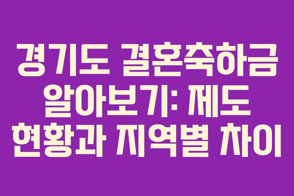 경기도 결혼축하금 알아보기: 제도 현황과 지역별 차이