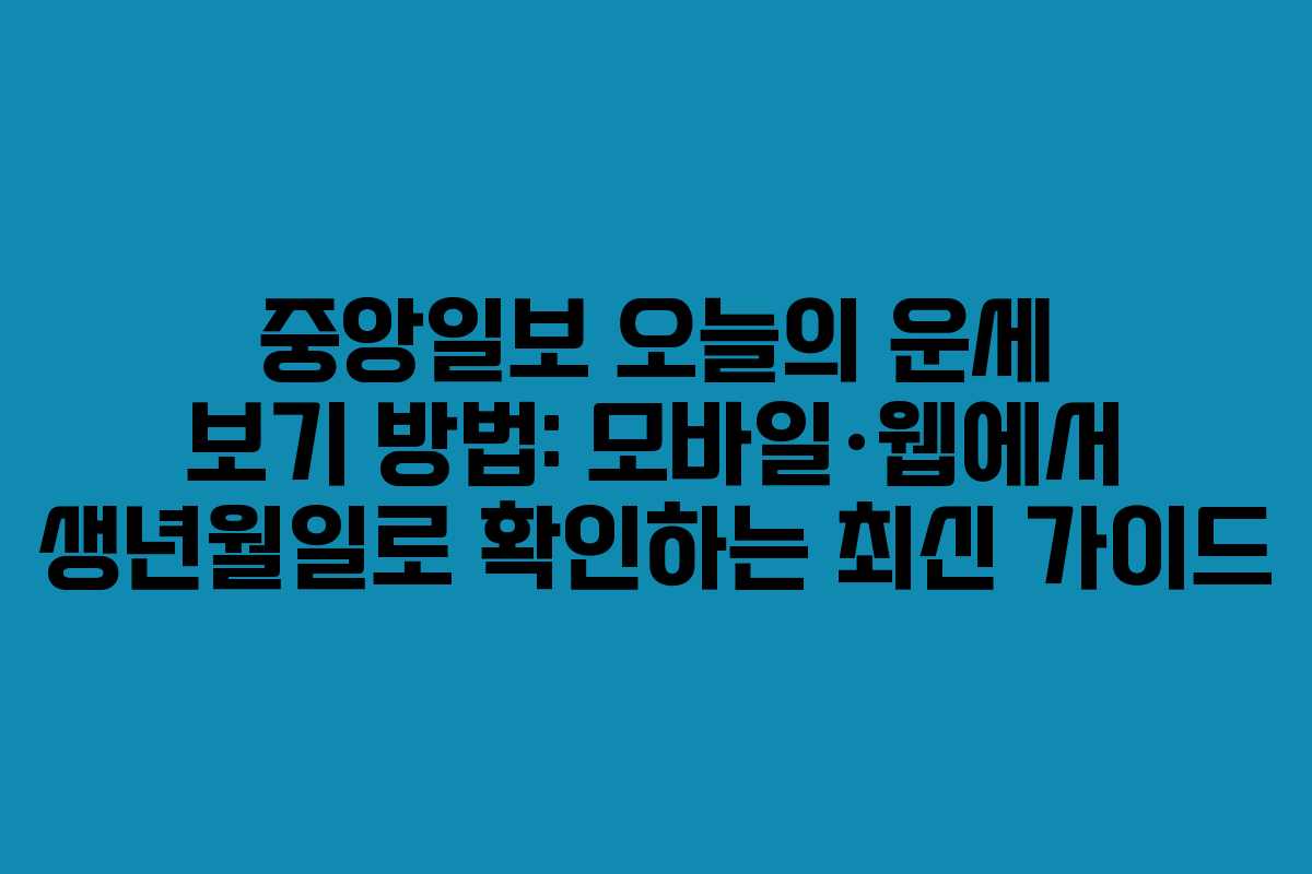 중앙일보 오늘의 운세 보기 방법: 모바일·웹에서 생년월일로 확인하는 최신 가이드