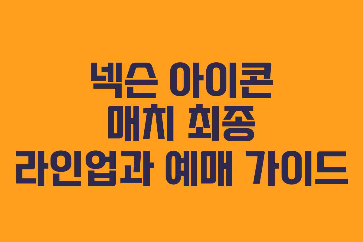 넥슨 아이콘 매치 최종 라인업과 예매 가이드