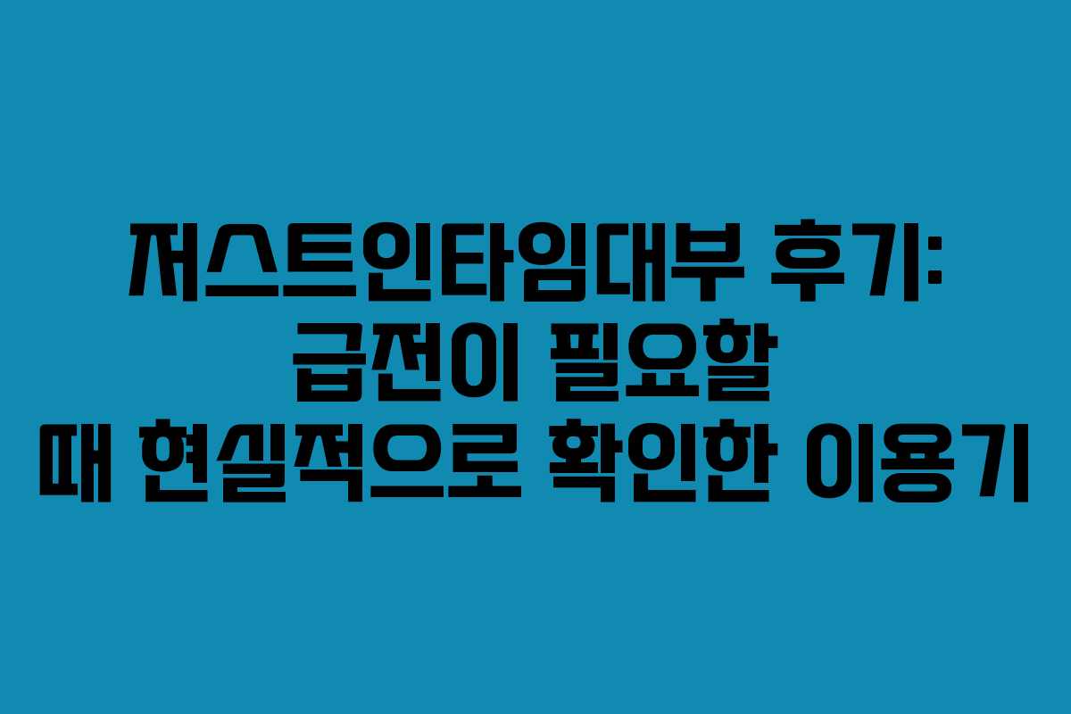저스트인타임대부 후기: 급전이 필요할 때 현실적으로 확인한 이용기