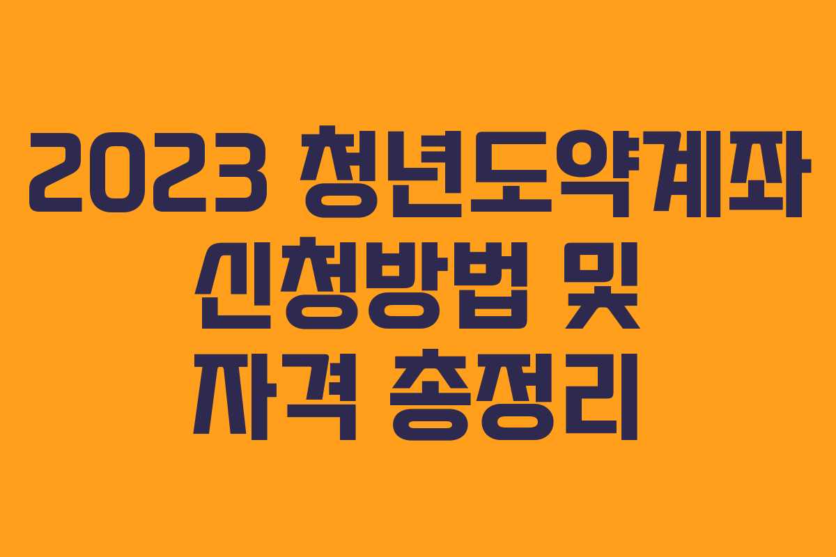 2023 청년도약계좌 신청방법 및 자격 총정리