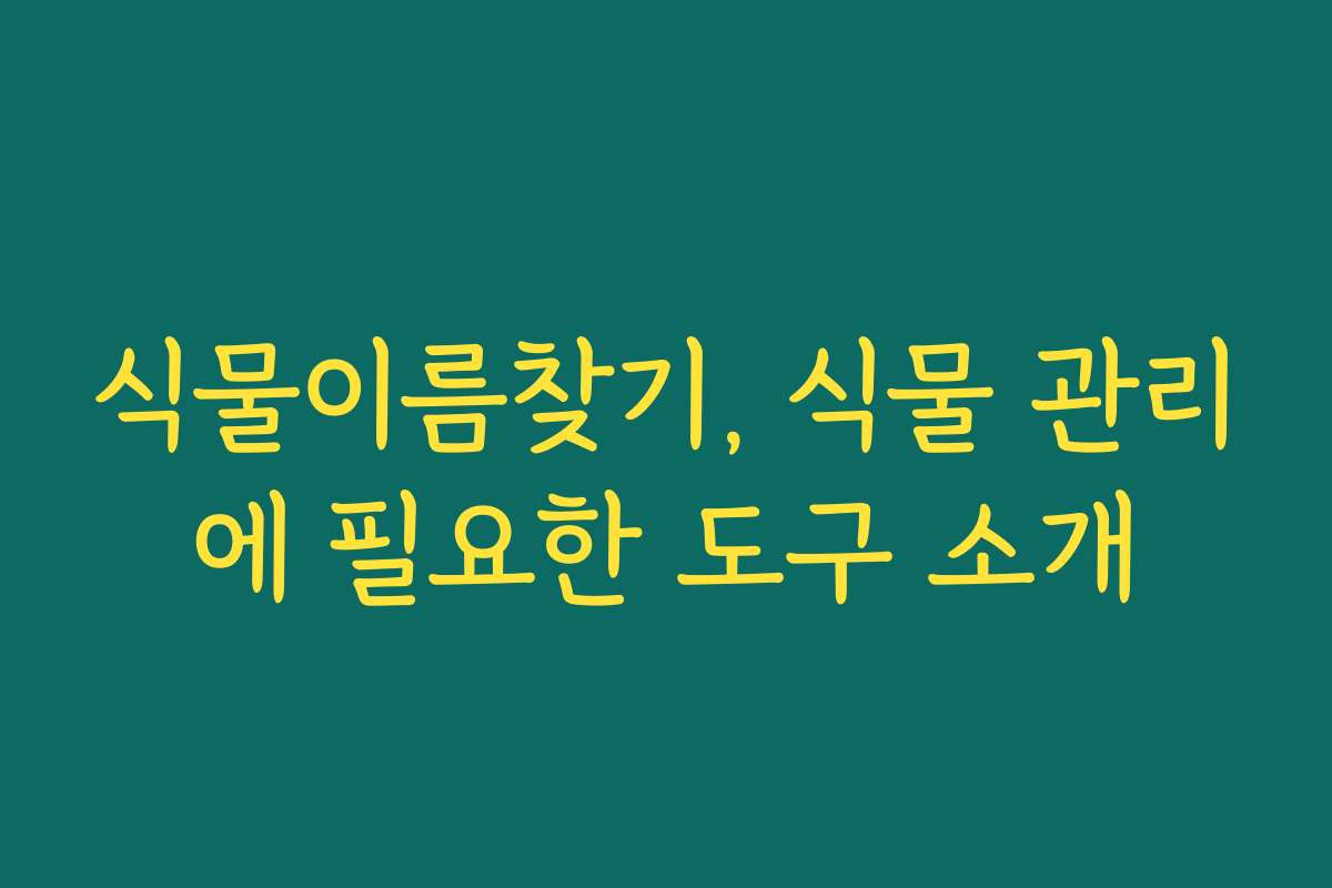 식물이름찾기, 식물 관리에 필요한 도구 소개