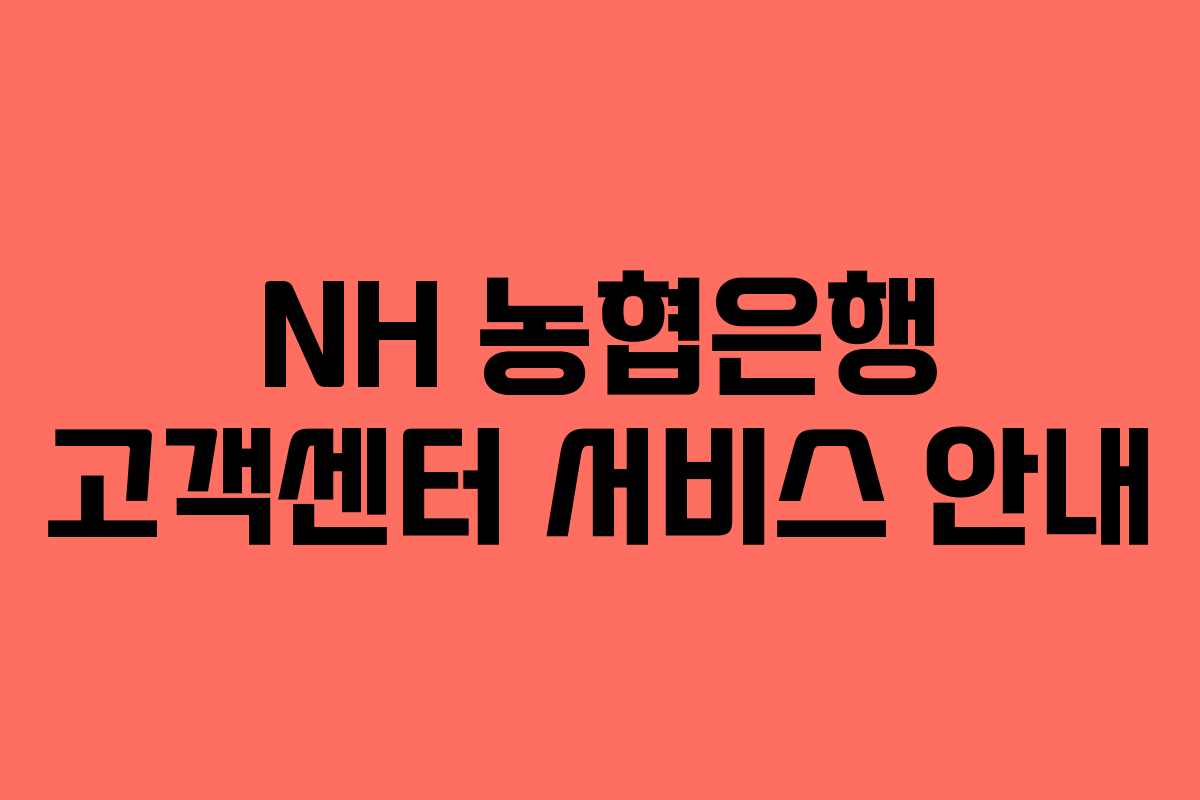 NH 농협은행 고객센터 서비스 안내