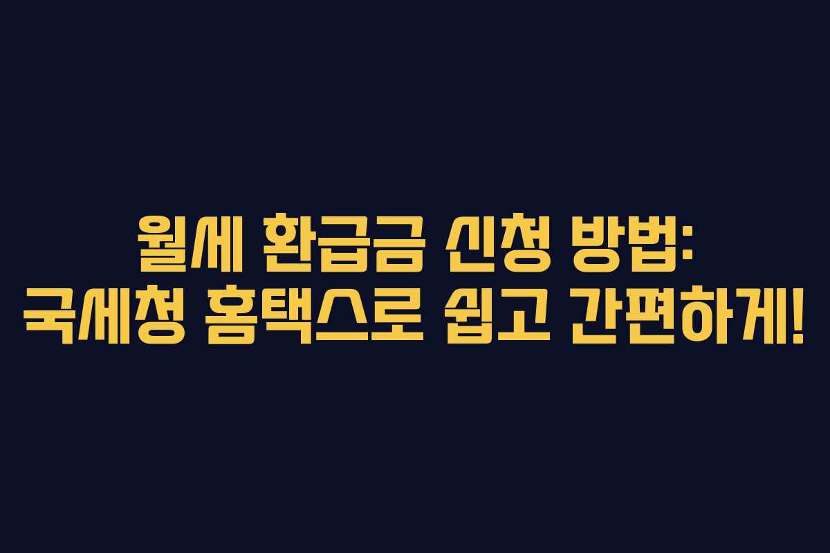 월세 환급금 신청 방법: 국세청 홈택스로 쉽고 간편하게!
