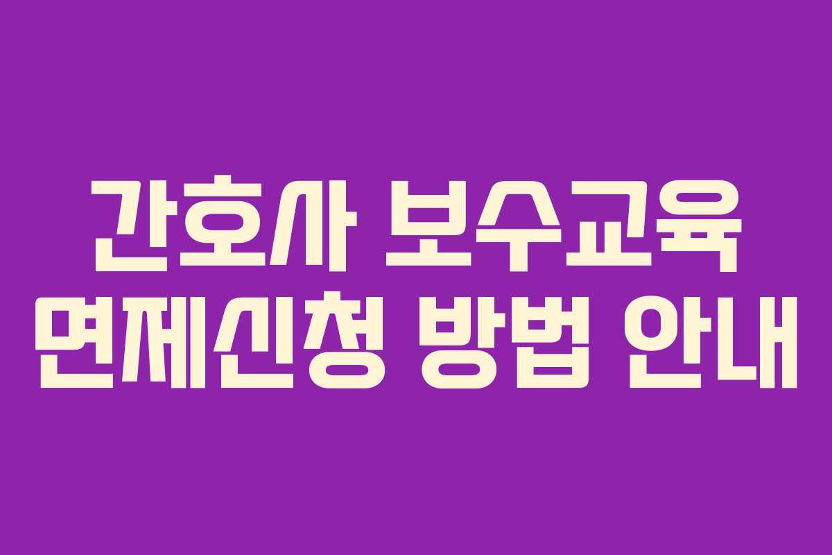 간호사 보수교육 면제신청 방법 안내