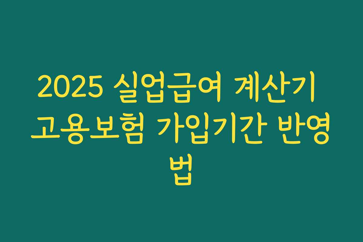 2025 실업급여 계산기 고용보험 가입기간 반영법