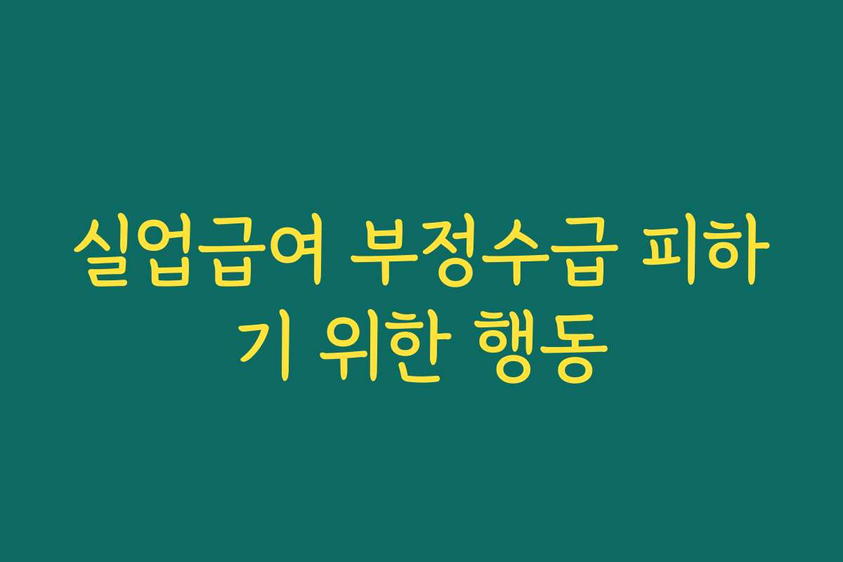 실업급여 부정수급 피하기 위한 행동