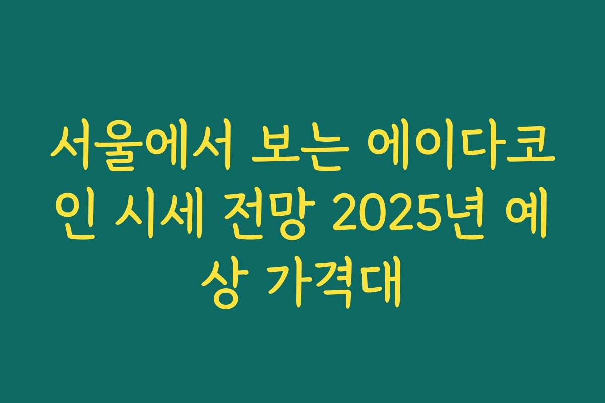 서울에서 보는 에이다코인 시세 전망 2025년 예상 가격대