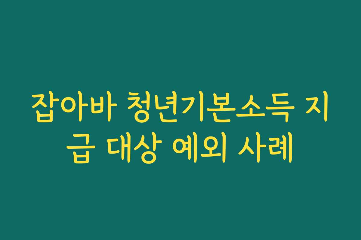 잡아바 청년기본소득 지급 대상 예외 사례