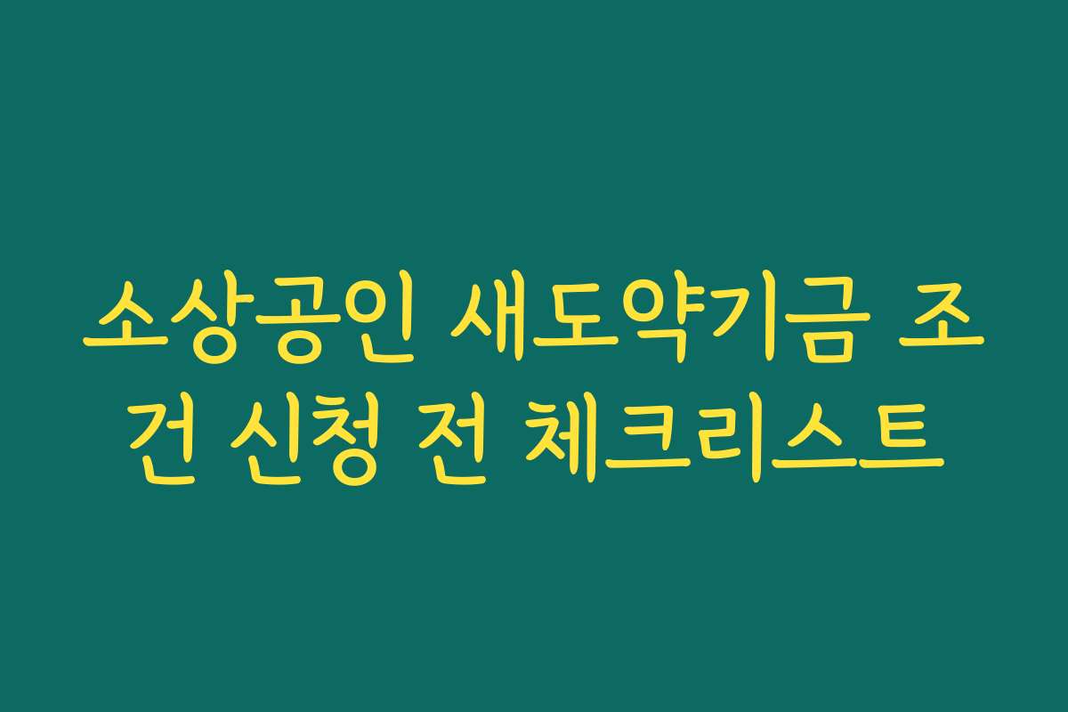 소상공인 새도약기금 조건 신청 전 체크리스트