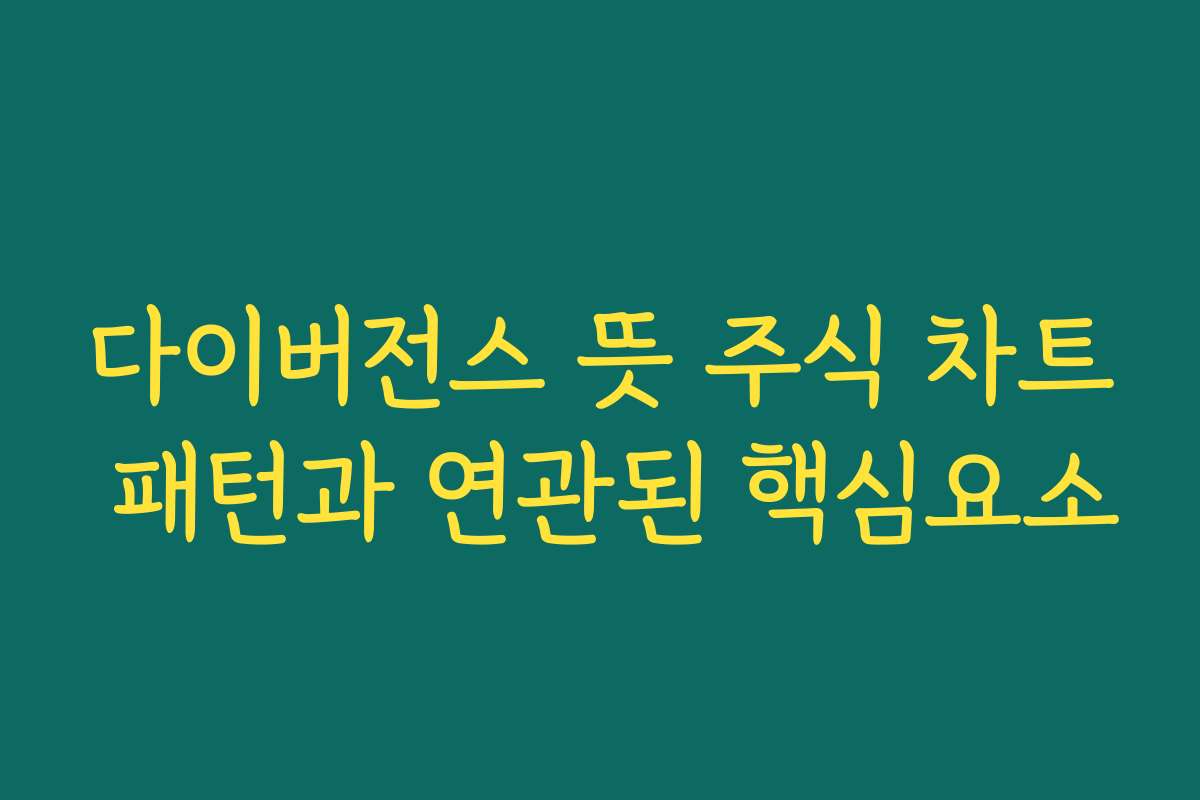다이버전스 뜻 주식 차트 패턴과 연관된 핵심요소