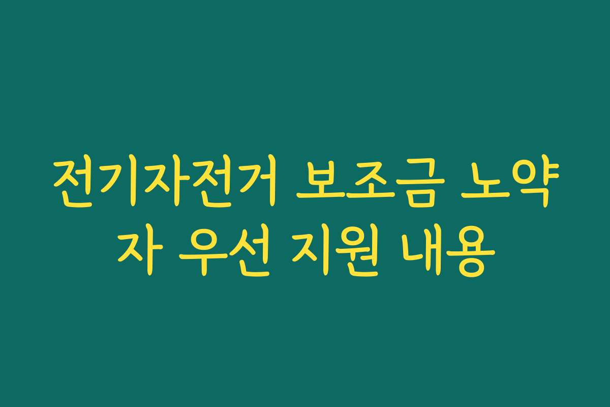 전기자전거 보조금 노약자 우선 지원 내용