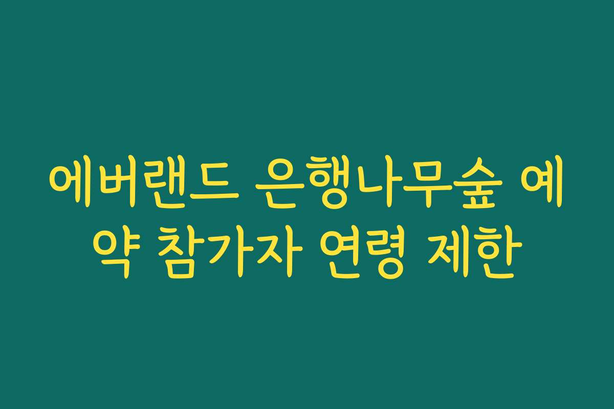 에버랜드 은행나무숲 예약 참가자 연령 제한